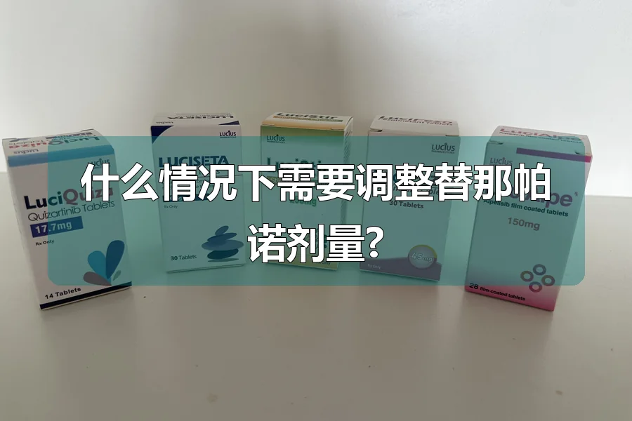 什么情况下需要调整替那帕诺剂量?